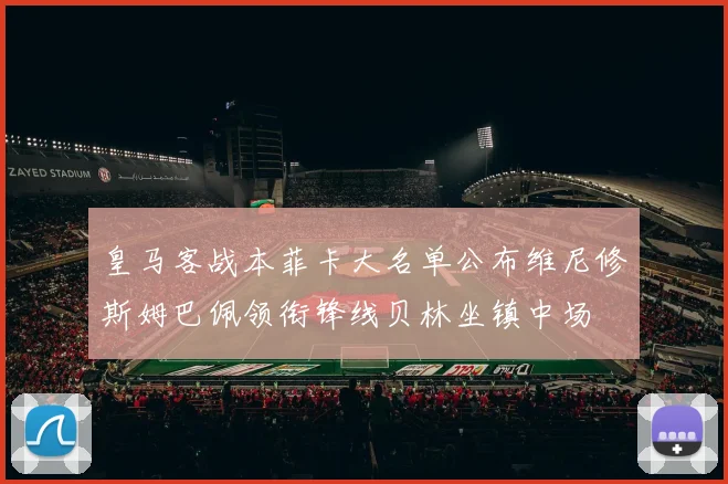 皇马客战本菲卡大名单公布维尼修斯姆巴佩领衔锋线贝林坐镇中场